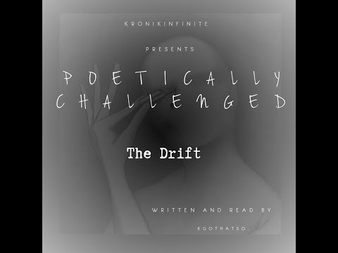 Kronikinfinite Presents Poetically Challenged: The Drift (Read by Kgothatso.)