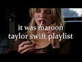 It Was Maroon Taylor Swift Playlist