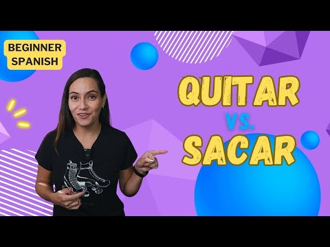 SACAR OR QUITAR? (To Take Off or Take Out...and MORE)