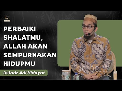 Perbaiki Shalatmu, Allah Akan Sempurnakan Hidupmu | Ustadz Adi Hidayat