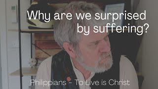 Why are we surprised by suffering? Philippians 1:29