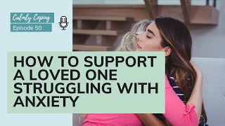 How To Support A Loved One Struggling With Anxiety