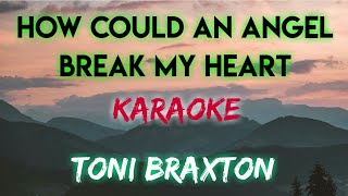 HOW COULD AN ANGEL BREAK MY HEART - TONI BRAXTON (KARAOKE VERSION)