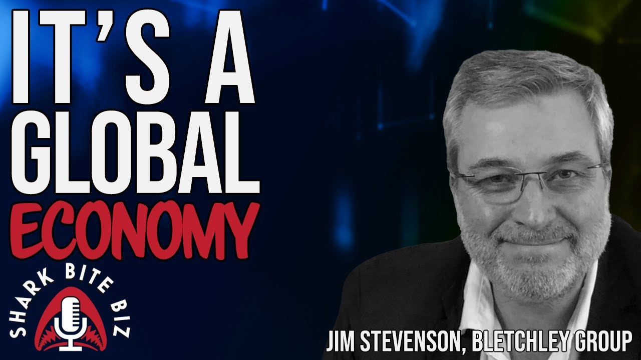 241 It's a GLOBAL Economy with Jim Stevenson of Bletchley Group