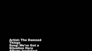 The Damned Things- We&#39;ve Got a Situation Here (Ironiclast)