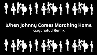When Johnny Comes Marching Home (Krzycholud Remix)