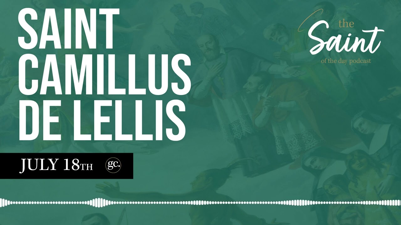 July 18th St. Camillus de Lellis | The Saint of the Day Podcast