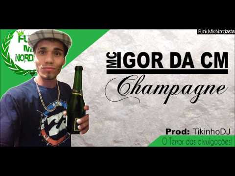 MC Igor Da Cm - Champagne: (2015) Funk Mix Nordeste