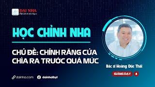 [Học chỉnh nha] -  Chỉnh răng cửa chìa ra trước quá mức. Giảng dạy bs Hoàng Đức Thái.