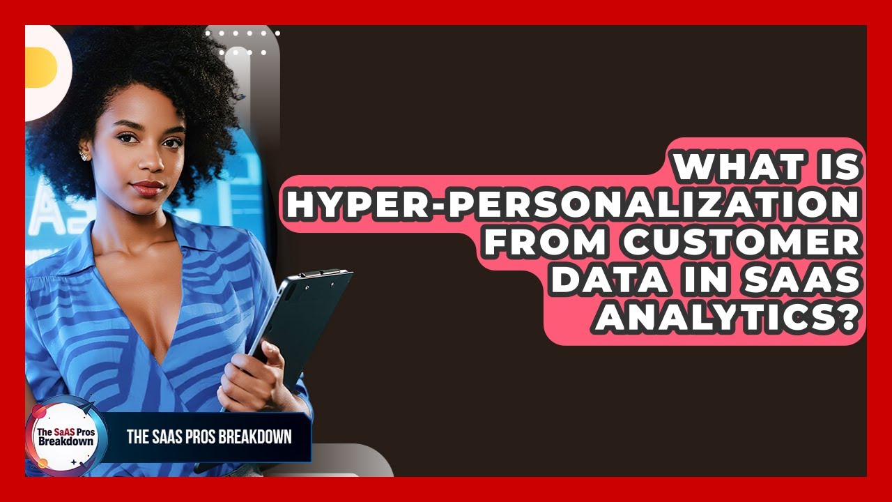 What Is Hyper-personalization From Customer Data In SaaS Analytics? - The SaaS Pros Breakdown