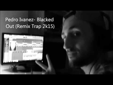 Pedro Ivanez- Blacked Out (Remix Trap 2k15)