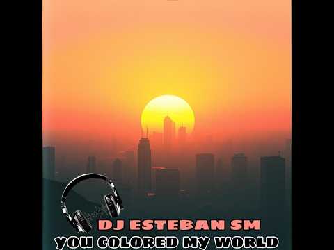 DJ ESTEBAN SM   🎵You Colored My World🎵