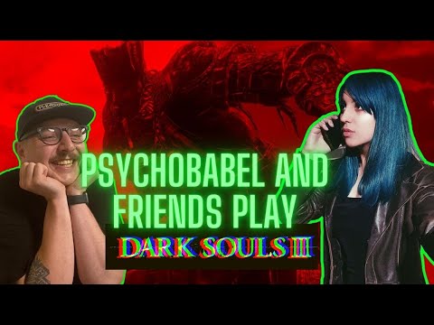 PSYCHOBABEL AND FRIENDS PLAY DARK SOULS 3