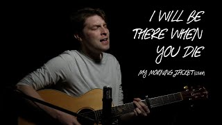 I Will Be There When You Die - My Morning Jacket (cover) by Jared Adams