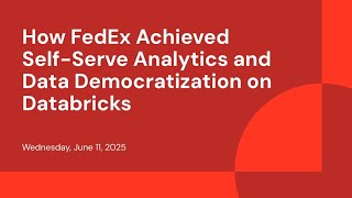 How FedEx Achieved Self-Serve Analytics and Data Democratization on Databricks