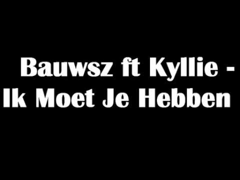 Bauwsz ft Kyllie - ik Moet Je Hebben