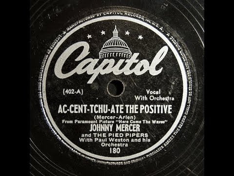 Johnny Mercer & Pied Pipers “Ac-Cent-Tchu-Ate The Positive” LYRICS HERE Music by Harold Arlen