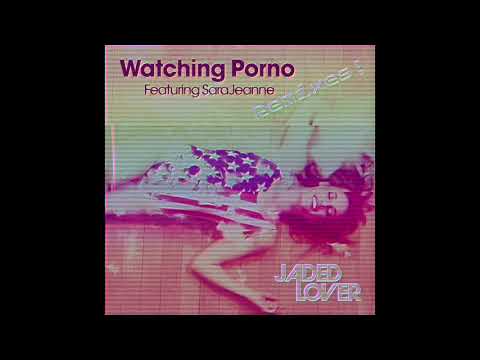 Jaded Lover - Watching Porno (feat. SaraJeanne) [Jaded Lover's EXTNDZ Remix Explicit Version]