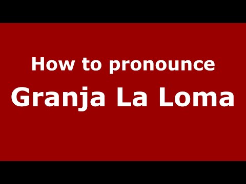 How to pronounce Granja La Loma (Mexico/Mexican Spanish) - PronounceNames.com