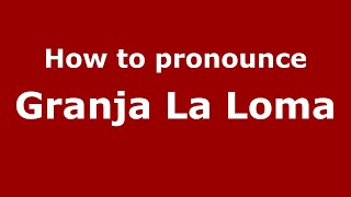 How to pronounce Granja La Loma