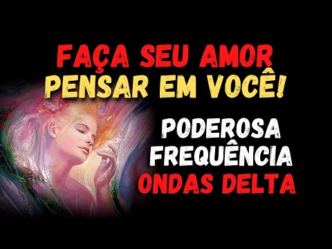 🤍FAÇA SEU AMOR PENSAR EM VOCÊ | Reconciliação, Harmonia, Integração (Frequência Ondas Delta)