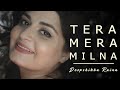 Tera Mera Milna (Reprise Version) Female Cover | Deepshikha Raina | Himesh Reshammiya | Apka Suroor