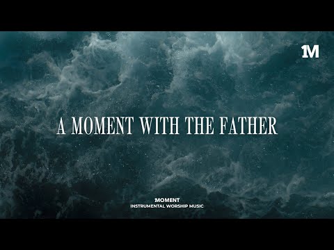 A MOMENT WITH THE FATHER - Instrumental  Worship Music For Prayer