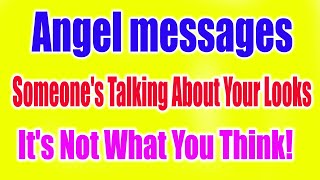 Angel Say: Someone's Talking About Your Looks | It's Not What You Think! Angel messages