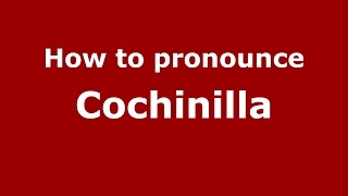 How to pronounce Cochinilla