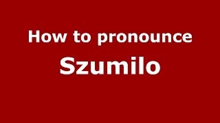 How to pronounce Szumilo