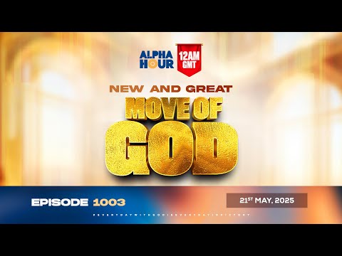 ALPHA HOUR EPISODE 1003 || NEW AND GREAT MOVE OF GOD || 21st MAY,2025