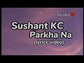 Sushant KC - Parkha Na ( Lyrics Video )