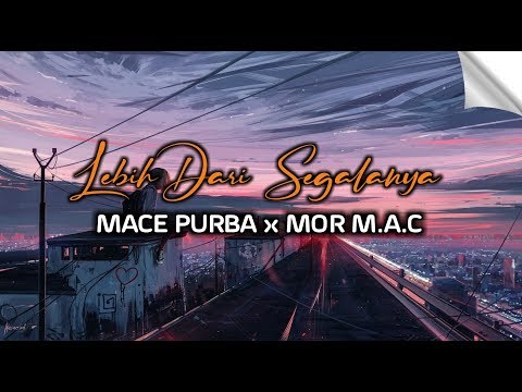 "LEBIH DARI SEGALANYA" - MACE PURBA x MOR M.A.C (VIDEO LYRICS)