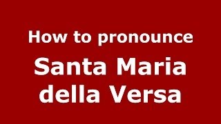 How to pronounce Santa Maria Della Versa