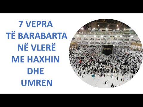 7 vepra që kanë vlerën e haxhit dhe umres