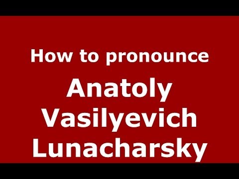 How to pronounce Anatoly Vasilyevich Lunacharsky (Russian/Russia) - PronounceNames.com