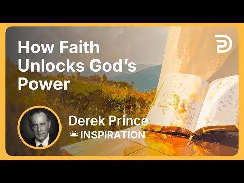 How Faith Unlocks God’s Power | Derek Prince