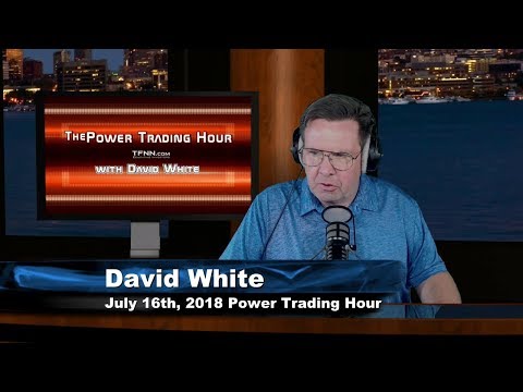 July 17th Power Trading Hour with David White on TFNN - 2018