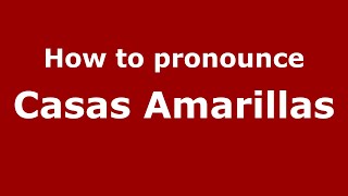 How to pronounce Casas Amarillas