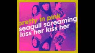 Seagull Screaming Kiss Her Kiss Her - Pretty in Pink
