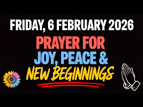 FRIDAY, 6 FEBRUARY 2026 | PRAYER FOR JOY, PEACE & NEW BEGINNINGS