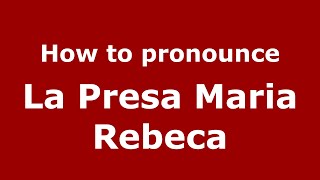 How to pronounce La Presa Maria Rebeca