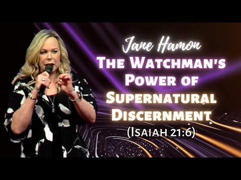 Jane Hamon: The Watchman’s Power of Supernatural Discernment (Isaiah 21:6)