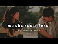 Muskurana Tera SlowedXreverb Lofi Song Shoaib Ibrahim Dipika Kakar Ibrahim