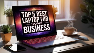⭕ Top 5 Best Laptop for Home Business 2025 [Review and Guide]