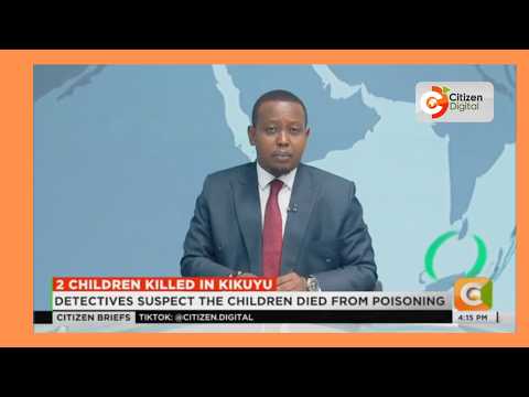 Police probe deaths of two children in Kiambu as possible family poisoning investigated