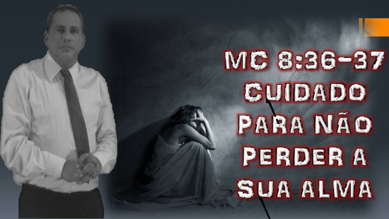 PREGAÇÃO - MC 8:36-37 - CUIDADO PARA NÃO PERDER A SUA ALMA - Pr. Rogerio Menezes