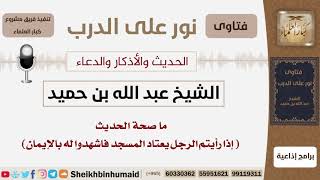 صورة ما  صحة  الحديث  إذا رأيتم الرجل يعتاد المسجد فاشهدوا له بالإيمان الشيخ ابن حميد - مشروع كبارالعلماء