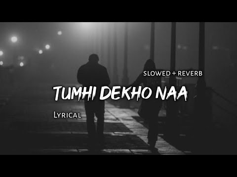 Tumhi Dekho Naa - | Slowed + Reverb | Lyrics | Use Headphones 🎧🎧