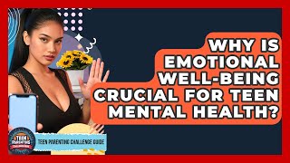 Why Is Emotional Well-being Crucial For Teen Mental Health? - Teen Par
